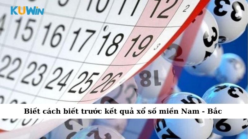 Biết cách biết trước kết quả xổ số miền Nam - Bắc